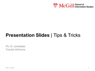 Presentation Slides |Tips & Tricks Ph. D. candidate Yusuke Ishimura Feb. 24, 2011 1 