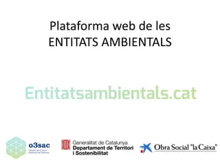 Plataforma web de les
ENTITATS AMBIENTALS
 