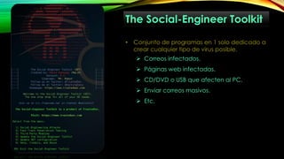 The Social-Engineer Toolkit
• Conjunto de programas en 1 solo dedicado a
crear cualquier tipo de virus posible.
 Correos ...