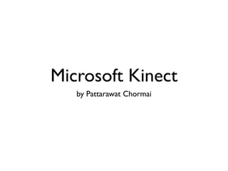 Microsoft Kinect
   by Pattarawat Chormai
 