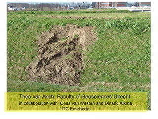 Theo van Asch: Faculty of Geosciences Utrecht    in collaboration with  Cees van Westen and Dinand Alkma  ITC Enschede 