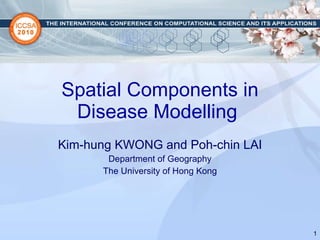 Spatial Components in Disease Modelling  Kim-hung KWONG and Poh-chin LAI Department of Geography The University of Hong Kong 