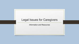 Legal Issues for Caregivers
Information and Resources
 