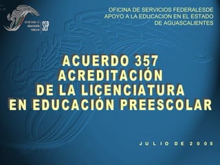 J U L I O D E 2 0 0 5
OFICINA DE SERVICIOS FEDERALESDE
APOYO A LA EDUCACION EN EL ESTADO
DE AGUASCALIENTES
 