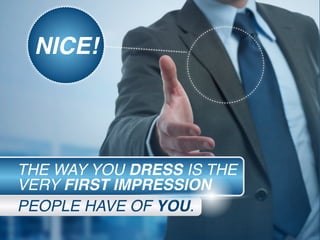 THE WAY YOU DRESS IS THE
VERY FIRST IMPRESSION
PEOPLE HAVE OF YOU.
NICE!
 
