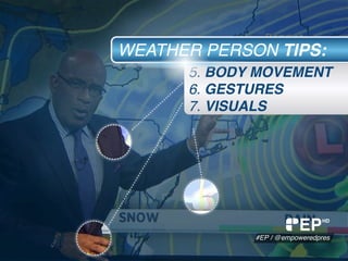 WEATHER PERSON
5. BODY MOVEMENT
6. GESTURES
7. VISUALS
WEATHER PERSON TIPS:
EP
#EP / @empoweredpres
HD
 