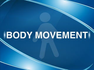 BODY MOVEMENT
 