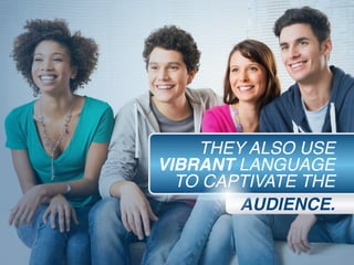 AUDIENCE.
THEY ALSO USE
VIBRANT LANGUAGE
TO CAPTIVATE THE
 