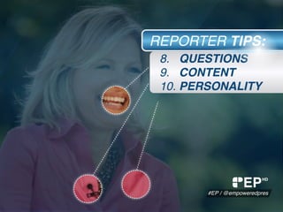 8. QUESTIONS
9. CONTENT
10. PERSONALITY
REPORTER TIPS:
EP
#EP / @empoweredpres
HD
 