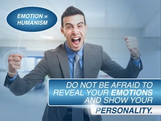 PERSONALITY.
DO NOT BE AFRAID TO
REVEAL YOUR EMOTIONS
AND SHOW YOUR
EMOTION =
HUMANISM
 