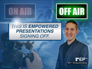 ON AIR OFF AIR
THIS IS EMPOWERED
PRESENTATIONS
SIGNING OFF.
EP
#EP / @empoweredpres
HD
 