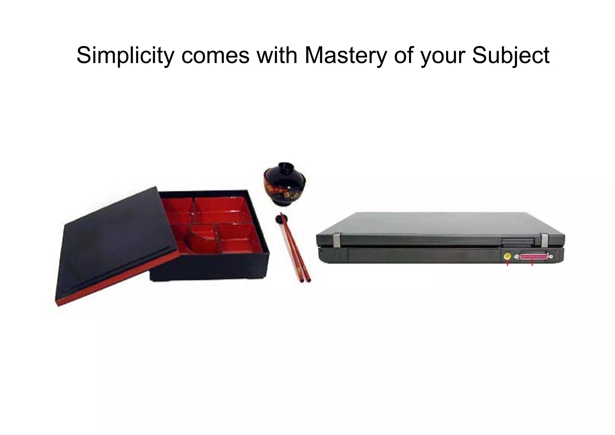 Simplicity comes with Mastery of your Subject
 