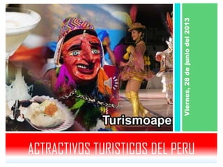 ACTRACTIVOS TURISTICOS DEL PERU
Viernes,28dejuniodel2013
 
