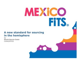 A new standard for sourcing
in the hemisphere
by
David Garcia Cosio
CANAINTEX
 