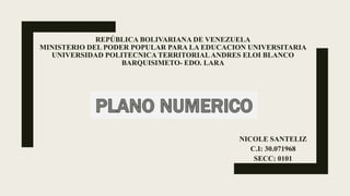 REPÚBLICA BOLIVARIANA DE VENEZUELA
MINISTERIO DEL PODER POPULAR PARA LA EDUCACION UNIVERSITARIA
UNIVERSIDAD POLITECNICA TERRITORIALANDRES ELOI BLANCO
BARQUISIMETO- EDO. LARA
NICOLE SANTELIZ
C.I: 30.071968
SECC: 0101
 