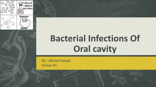 Bacterial Infections Of
Oral cavity
By : Ahmed Jawad
Group A1
 