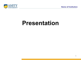 Name of Institution
Presentation
1
 