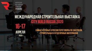 МЕЖДУНАРОДНАЯ СТРОИТЕЛЬНАЯ ВЫСТАВКА
CITY BUILD RUSSIA 2020
16-17
апреля
2020 г.
Самые крупные в России переговоры по закупкам
строительных и отделочных материалов
 