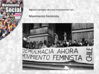 Algunos ejemplos de estos movimientos son:
Movimiento Feminista