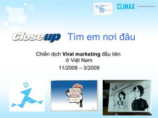 Tìm em nơi đâu
Chiến dịch Viral marketing đầu tiên
ở Việt Nam
11/2008 – 3/2009
 