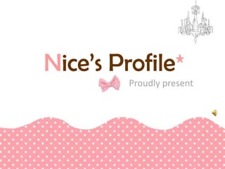 Nice’s Profile*
Proudly present
 