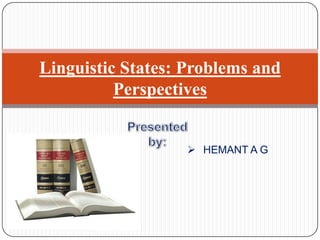 Linguistic States: Problems and
Perspectives

 HEMANT A G

 