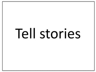 Tell stories<br />