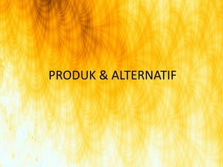PRODUK & ALTERNATIF