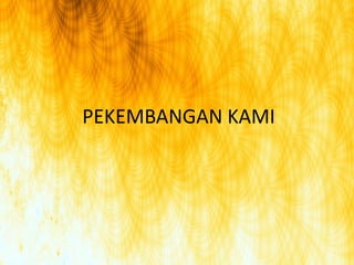 PEKEMBANGAN KAMI