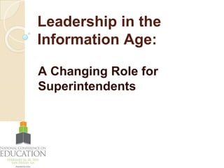 Leadership in the
Information Age:
A Changing Role for
Superintendents
 