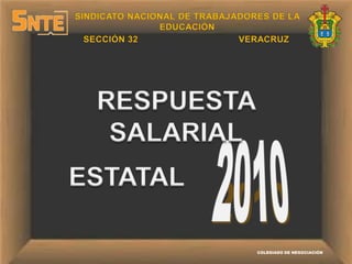 SINDICATO NACIONAL DE TRABAJADORES DE LA EDUCACIÓN SECCIÓN 32 VERACRUZ RESPUESTA SALARIAL 2010 ESTATAL COLEGIADO DE NEGOCIACIÓN 