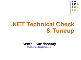 .NET Technical Check & Tuneup Senthil Kandasamy [email_address] 
