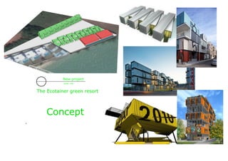 New project
scale non
The Ecotainer green resort
Concept
v
 