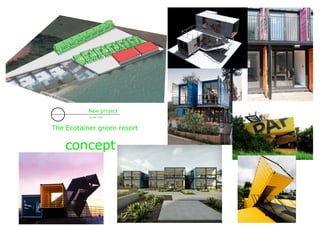 New project
scale non
The Ecotainer green resort
concept
 