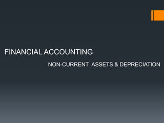 FINANCIAL ACCOUNTING
NON-CURRENT ASSETS & DEPRECIATION
 