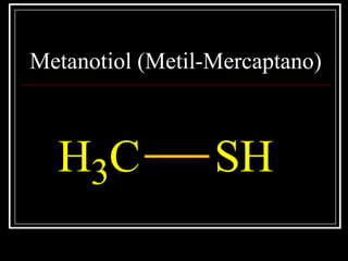 Metanotiol (Metil-Mercaptano)
CH3 SH
 