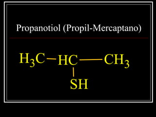 Propanotiol (Propil-Mercaptano)
CH3 CH CH3
SH
 