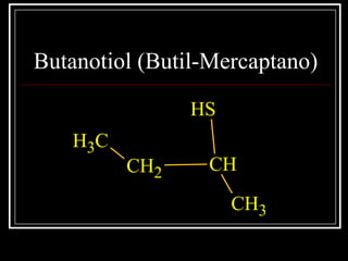 Butanotiol (Butil-Mercaptano)
CH3
CH2 CH
CH3
SH
 