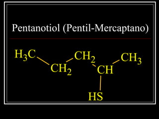 Pentanotiol (Pentil-Mercaptano)
CH3
CH2
CH2
CH
CH3
SH
 