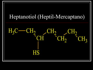 Heptanotiol (Heptil-Mercaptano)
CH2
CH
CH2
CH2
CH2
CH3
SH
CH3
 