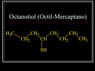 Octanotiol (Octil-Mercaptano)
CH3
CH2
CH2
CH
CH2
CH2
CH2
CH3
SH
 