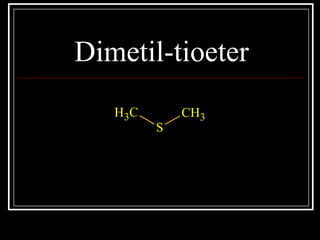 Dimetil-tioeter
CH3
S
CH3
 