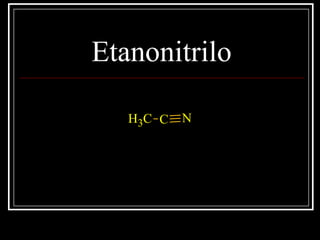 Etanonitrilo
CH3 C N
 