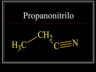 Propanonitrilo
CH3
CH2
C N
 