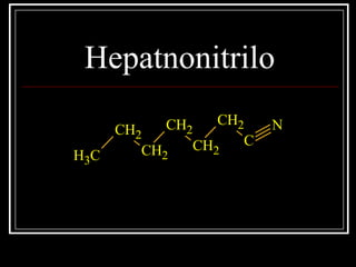 Hepatnonitrilo
CH3
CH2
CH2
CH2
CH2
CH2
C
N
 