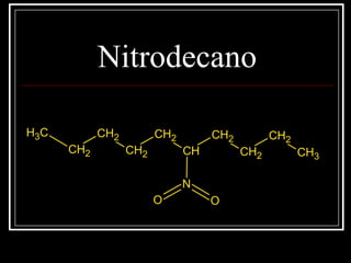 Nitrodecano
CH3
CH2
CH2
CH2
CH2
CH
CH2
CH2
CH2
CH3
N
O O
 