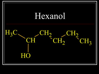 Hexanol
CH3
CH
CH2
CH2
CH2
CH3
OH
 