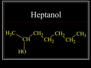 Heptanol
CH3
CH
CH2
CH2
CH2
CH2
OH
CH3
 