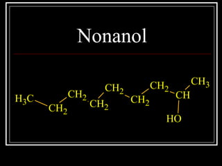 Nonanol
CH3
CH2
CH2
CH2
CH2
CH2
CH2
CH
CH3
OH
 
