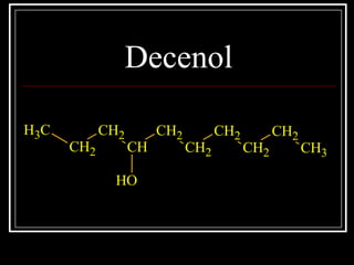 Decenol
CH3
CH2
CH2
CH
CH2
CH2
CH2
CH2
CH2
CH3
OH
 